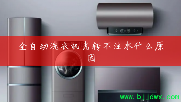 ȫ�Զ�ϴ�»���ת��עˮʲôԭ��