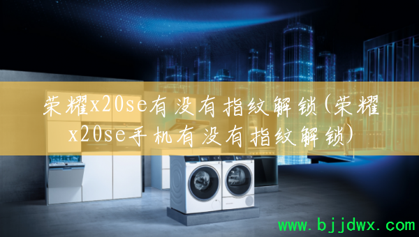 ��ҫx20se��û��ָ�ƽ���(��ҫx20se�ֻ���û��ָ�ƽ���)