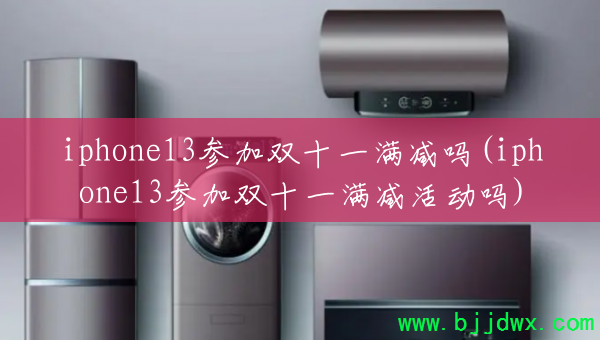 iphone13�μ�˫ʮһ������(iphone13�μ�˫ʮһ�������)